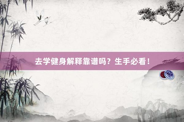 去学健身解释靠谱吗?生手必看!